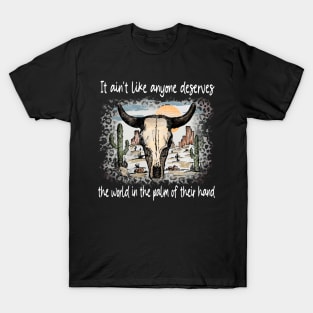 It Ain't Like Anyone Deserves The World In The Palm Of Their Hand Deserts Bull Cactus T-Shirt